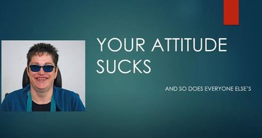 Your attitude sucks!